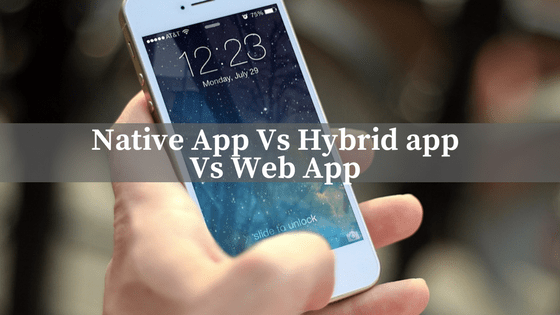 Native App Vs Hybrid app Vs Web App